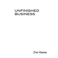 Unfinished Business by Jim Hanna
