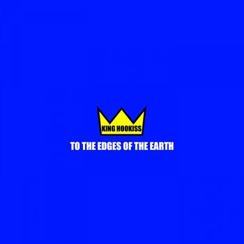 KING_HOOKISS_TO_THE_EDGES_OF_THE_EARTH
