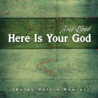 Here Is Your God (Dylan Galvin Remix) by Amy Lloyd