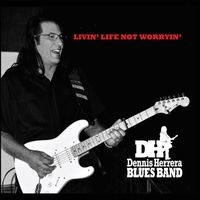 Livin' Life Not Worryin' by Dennis Herrera Blues Band