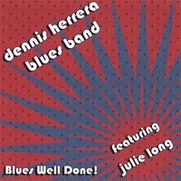 Blues Well Done! by Dennis Herrera Blues Band featuring Julie Long