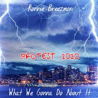 Protest 2020 What We Gonna Do About It by Ronnie Breezmon