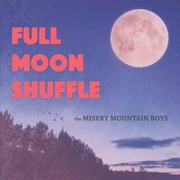 Full Moon Shuffle by The Misery Mountain Boys