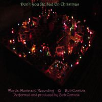 Don't You Be Sad On Christmas by Bob Comtois