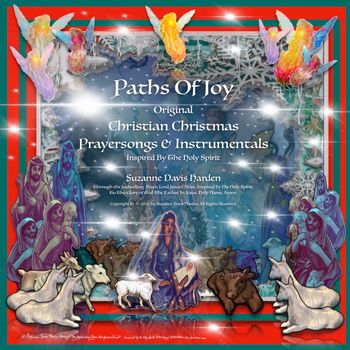Paths of Joy Christian Christmas Prayersongs & Instrumentals Inspired by the Holy Spirit, through the Indwelling Risen Lord Jesus Christ, To the Glory of God the Father, In Jesus' Name, Amen; Copyright © (P) 2022 by Suzanne Davis Harden, All Rights Reserved.
