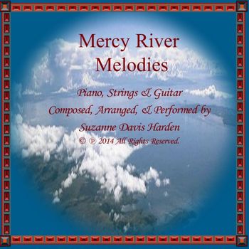 © SDH~Mercy River Melodies Mercy River Melodies © 2014 ~1st Original  Instrumental Album ~Suzanne Davis Harden~All Glory To God!
