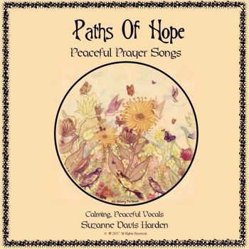 © SDH Paths Of Hope Peaceful Prayersongs Paths of Hope Peaceful Prayersongs © Suzanne Davis Harden All Glory To God!
