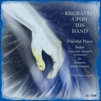 © SDH~Engraved Upon His Hand Engraved Upon His Hand © 2015 Suzanne Davis Harden All Glory To God
