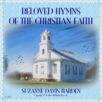 © SDH~Beloved Hymns of the Christian Faith Beloved Hymns of the Christian Faith © 2015 Suzanne Davis Harden~  All Glory To God

