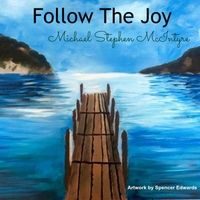Follow the Joy by Michael Stephen McIntyre