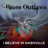I Believe in Nashville by Blues Outlaws