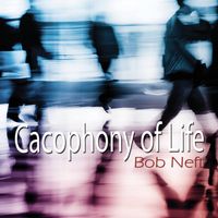 Cacophony of Life by Bob Neft