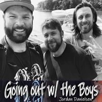 Going out w/ the Boys by Jordan Danielsen