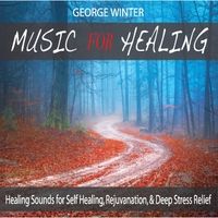 Music for Healing: Healing Sounds for Self Healing, Rejuvanation, & Deep Stress Relief by George Winter