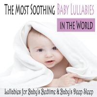 The Most Soothing Baby Lullabies in the World: Lullabies for Baby's Bedtime & Baby's Deep Sleep by Robbins Island Music Group