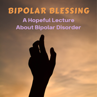 Bipolar Blessing ~ Lecture
