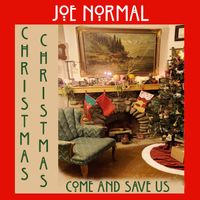 Christmas, Christmas, Come And Save Us by JOE NORMAL