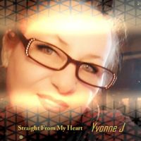 STRAIGHT FROM MY HEART by Yvonne J. Singer/Songwriter  