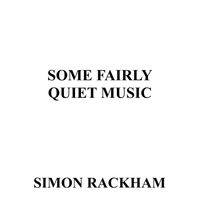 Some Fairly Quiet Music by Simon Rackham