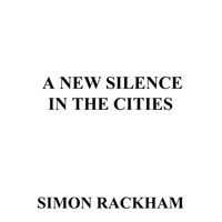 A New Silence in the Cities by Simon Rackham