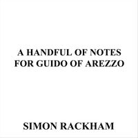 A Handful of Notes for Guido of Arezzo by Simon Rackham