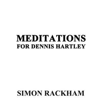 Meditations for Dennis Hartley by Simon Rackham