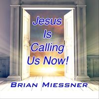 Jesus Is Calling Us Now! by Brian Miessner