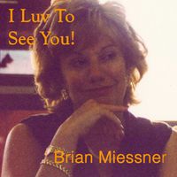 I Luv To See You! by BRIAN MIESSNER, SINGER/SONGWRITER