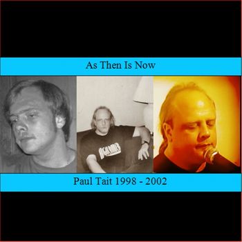 "As Then Is Now: Paul Tait 1998-2002" Released online in September 2007 as part of the initial 'wave' of backlog material.
