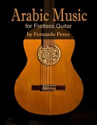 Arabic Music for Fretless Guitar by Fernando Perez