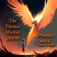 Phoenix  ( Music of Trane and Monk ) by The Thomas Mackay Quartet
