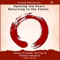 Guided Meditations - V 1 - Opening the Heart - Returning to the Center - 50 minutes by Leela Lovegarden, Prasad & Alvina Wandres, Vibhas Kendzia