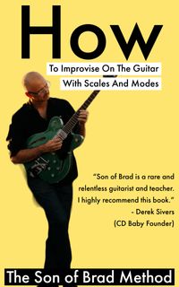 How To Improvise on the Guitar with Scales and Modes, The Son of Brad Method