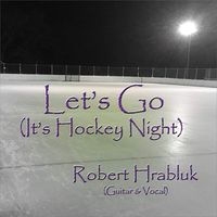 Let's Go (It's Hockey Night) by Robert Hrabluk