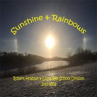 Sunshine & Rainbows by Robert Hrabluk & Louis Riel School Division