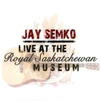 Live At The Royal Saskatchewan Museum by Jay Semko