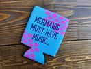 Mermaids Must Have Music... Can Koozie