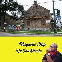 Ya Gon Shorty by Magnolia Chop
