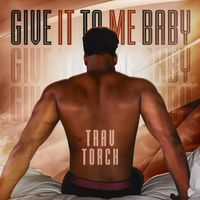 Give It to Me Baby by Trav Torch