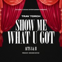 Show Me What U Got (Acts I & II) by Trav Torch