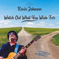 Watch Out What You Wish For by Revis Johnson