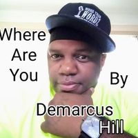WHERE ARE YOU by DEMARCUS HILL
