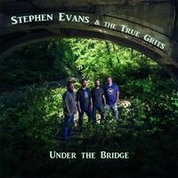 Under the Bridge by Stephen Evans & the True Grits