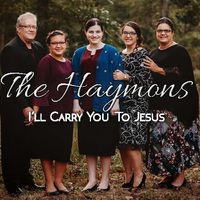 I'll Carry You to Jesus by The Haymons