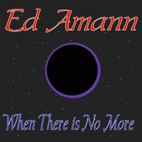 When There Is No More by Ed Amann