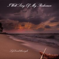I Will Sing Of My Redeemer by Lifebreakthrough