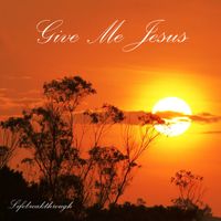 Give Me Jesus by Lifebreakthrough