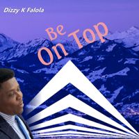 Be on Top by Dizzy K Falola