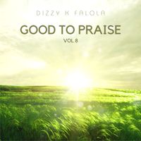 Good To Praise by Dizzy K Falola
