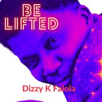 Be Lifted by Dizzy K Falola